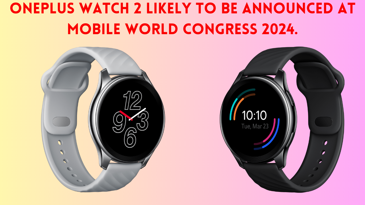 OnePlus Watch 2 Likely to be Announced at Mobile World Congress 2024.