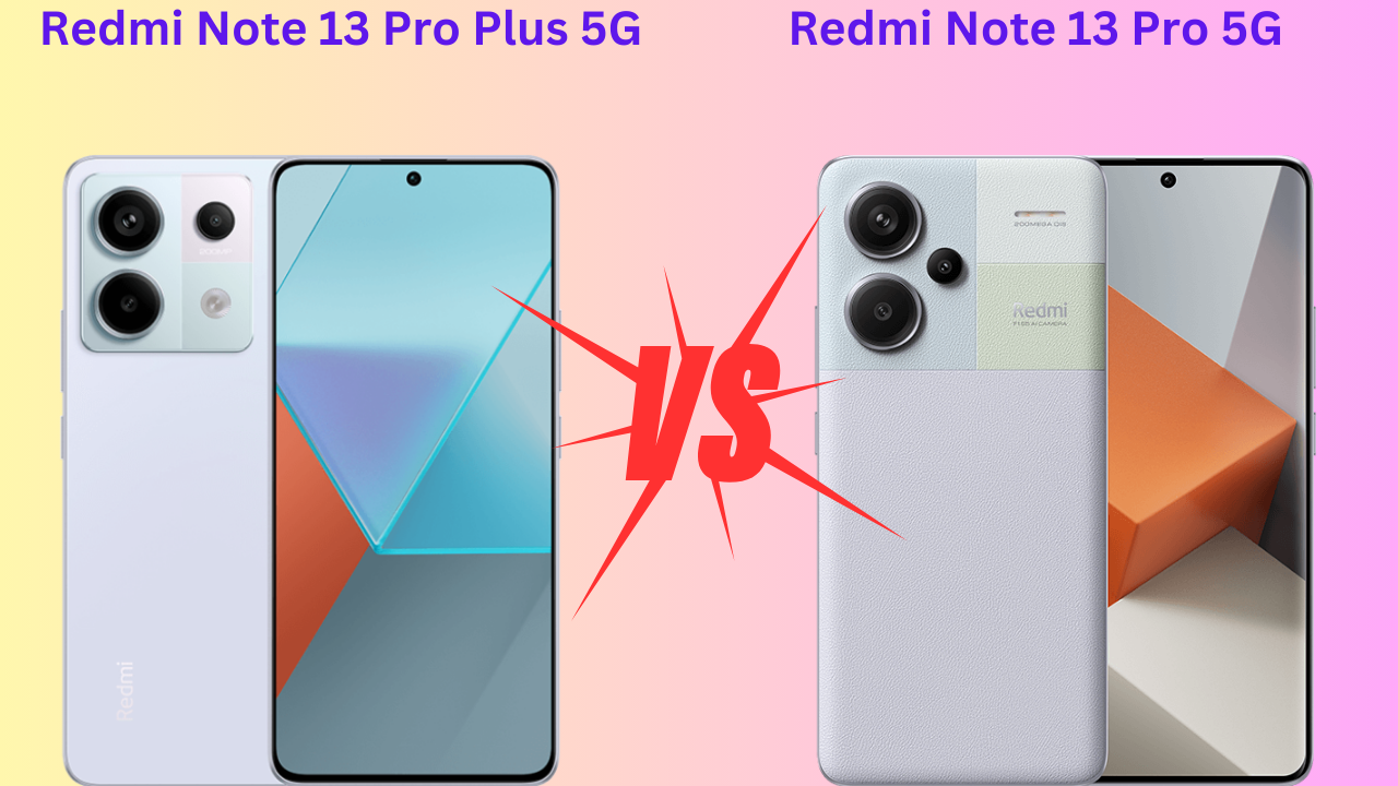 Redmi Note 13 Pro 5G v/s Redmi Note 13 Pro Plus 5G Comparision
