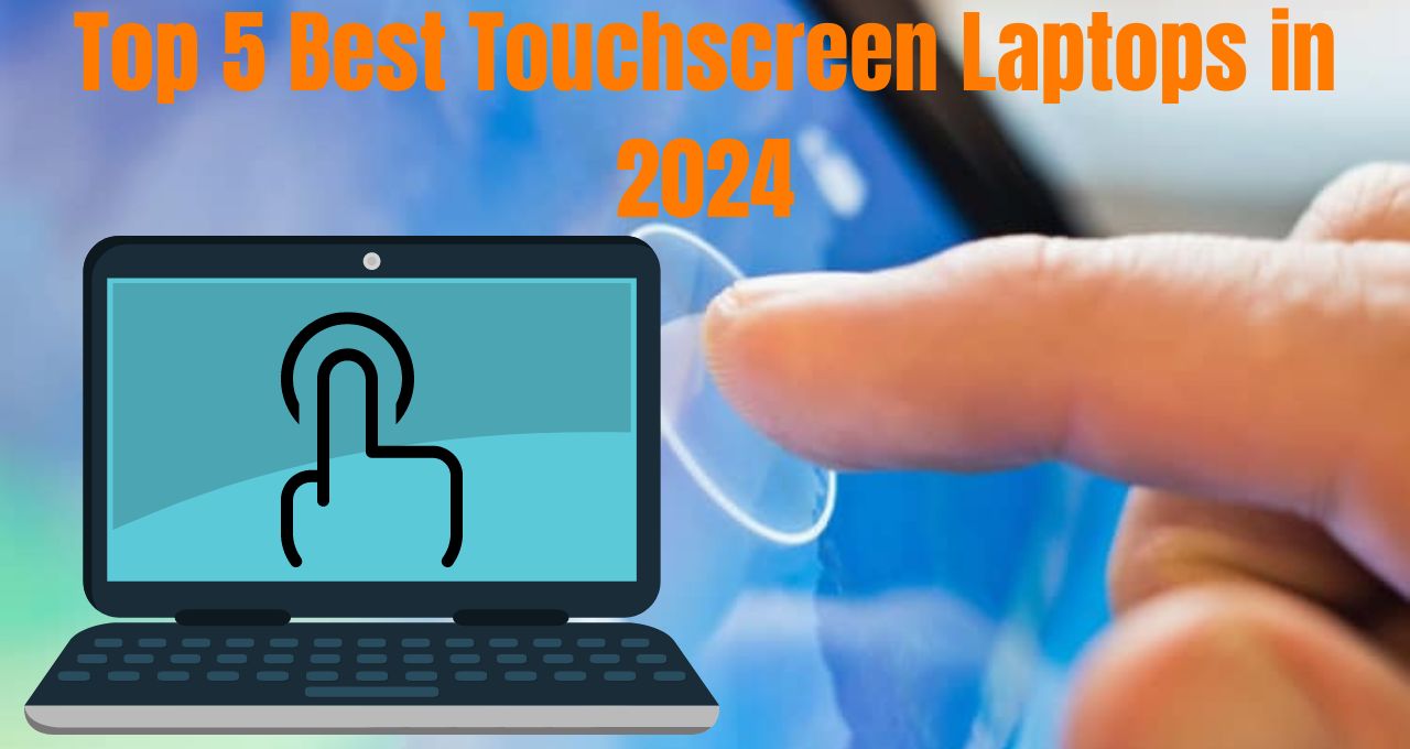 Top 5 Best Touchscreen Laptops in 2024