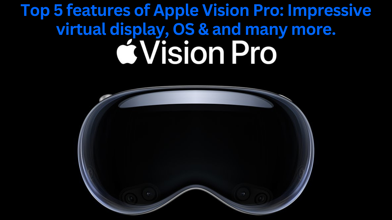 Top 5 features of Apple Vision Pro